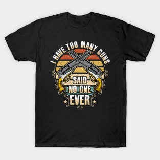 I Have Too Many Guns Said No One Ever T-Shirt